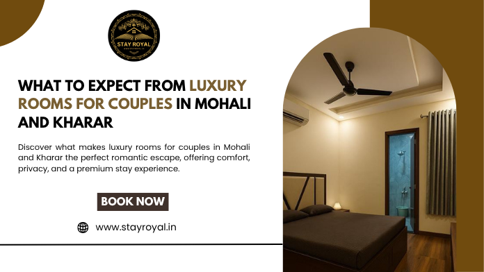 What to Expect from Luxury Rooms for Couples in Mohali and Kharar