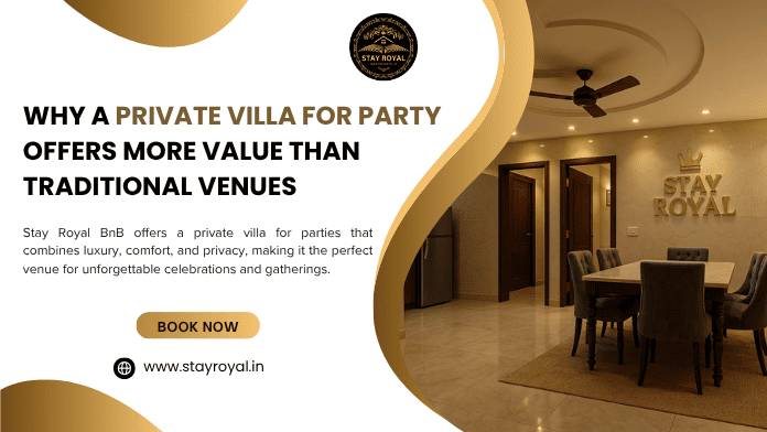 Why a Private Villa for Party Offer More Value Than Traditional Venues