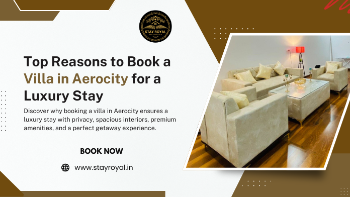 Top Reasons to Book a Villa in Aerocity for a Luxury Stay