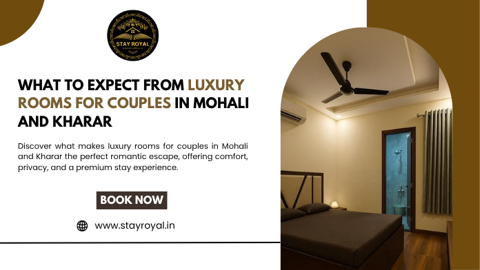 What to Expect from Luxury Rooms for Couples in Mohali and Kharar